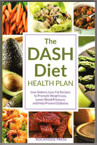 The Dash Diet Health Plan: Low-Sodium, Low-Fat Recipes to Promote Weight Loss, Lower Blood...
