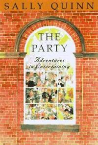 The Party : A Guide to Adventurous Entertaining by Sally Quinn - 1997