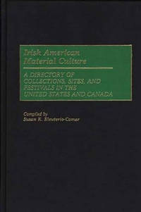 Irish American Material Culture: A Dictionary of Collections, Sites, and Festivals in the United...