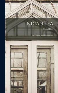 Indian Tea: Its Culture And Manufacture
