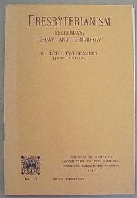 Presbyterianism, Yesterday, To-day, and To-morrow by Buchan, John (Lord Tweedsmuir) - 1938