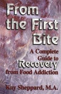 From the First Bite : A Complete Guide to Recovery from Food Addiction