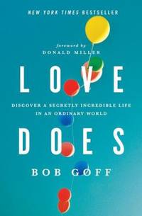 Love Does : Discover a Secretly Incredible Life in an Ordinary World by Bob Goff - 2012