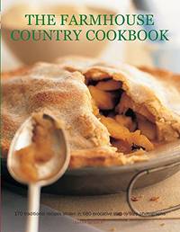 The Farmhouse Country Cookbook: 170 Traditional Recipes Shown in 580 Evocative Step-by-Step...