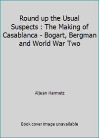 Round up the Usual Suspects : The Making of Casablanca - Bogart, Bergman and World War Two