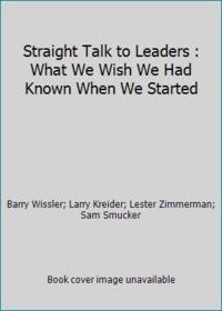Straight Talk to Leaders : What We Wish We Had Known When We Started