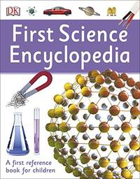 First Science Encyclopedia: A First Reference Book for Children (DK First Reference)
