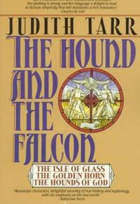 Hound and the Falcon: The Isle of Glass, the Golden Horn, the Hounds of God (Hound and Falcon Omnibus) by Tarr, Judith