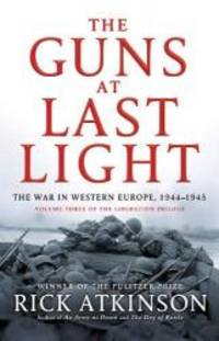 The Guns at Last Light: The War in Western Europe, 1944-1945 (Liberation Trilogy) by Rick Atkinson - 2013-01-01