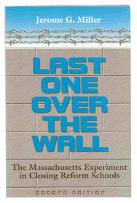 Last One over the Wall The Massachusetts Experiment in Closing Reform  Schools (Second Edition)