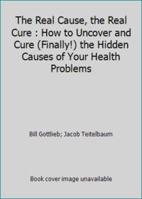 Real Cause, Real Cure: How to Uncover and Cure (Finally!) the Hidden Causes of Your Health Problems