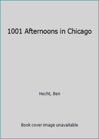 1001 Afternoons in Chicago by Hecht, Ben - 1934