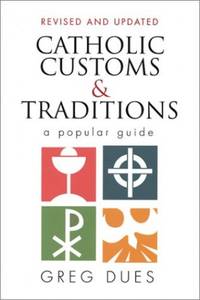 Catholic Customs and Traditions: A Popular Guide (More Resources to Enrich Your Lenten Journey)