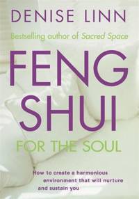 Feng Shui for the Soul : How to Create a Harmonious Environment That Will Nurture and Sustain You