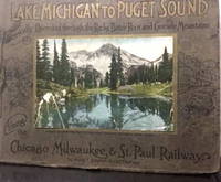 Lake Michigan to Puget Sound : a scenic guide book : electrically operated through the Rocky, Bitter Root and Cascade Mountains : along The Chicago, Milwaukee & St. Paul Railway.