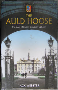 The Auld Hoose : The Story of Robert Gordon&#039;s College by Webster, Jack - 2005