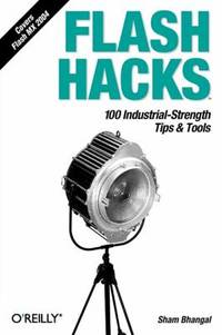 Flash Hacks : 100 Industrial-Strength Tips and Tools