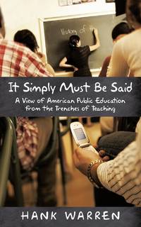 It Simply Must Be Said: A View of American Public Education from the Trenches of Teaching