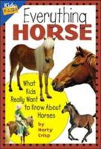 Everything Horse : What Kids Really Want to Know about Horses
