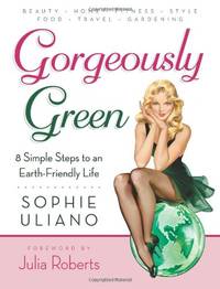 Gorgeously Green : 8 Simple Steps to an Earth-Friendly Life by Uliano, Sophie - 4/8/2008