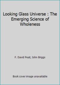 Looking Glass Universe: The Emerging Science of Wholeness