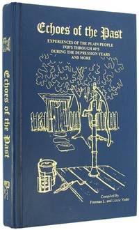 Echoes of the Past: Experiences of the Plain People, 1920s through 1940s, During the Depression Years and More. by Yoder, Freeman L and Lizzie (editors) - 1999.