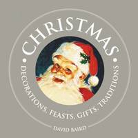 Christmas : Decorations, Feasts, Gifts, Traditions