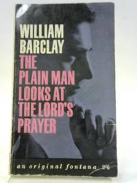 The Plain Man Looks at the Lord&#039;s Prayer by William Barclay - 1964