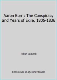 image of Aaron Burr : The Conspiracy and Years of Exile, 1805-1836