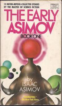 THE EARLY ASIMOV: Book One (1); 13 Never Before Collected Stories By the Master of Science Fiction