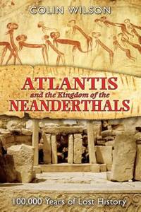 Atlantis and the Kingdom of the Neanderthals : 100,000 Years of Lost History