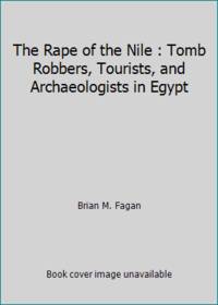 The Rape of the Nile: Tomb Robbers, Tourists, and Archaeologists in Egypt