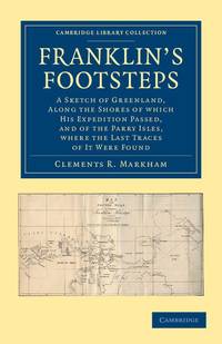 Franklin's Footsteps: A Sketch of Greenland, Along the Shores of Which His Expedition Passed, and...