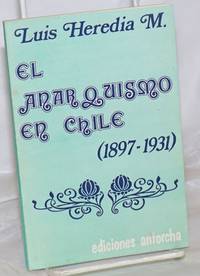 El Anarquismo en Chile (1897-1931) by Heredia M., Luis - 1981