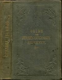 THE CHANNEL ISLANDS: A Guide to Jersey, Guernsey, Sark, Herm, Jethou, Alderney, Etc.