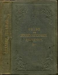 THE CHANNEL ISLANDS: A Guide to Jersey  Guernsey  Sark  Herm  Jethou  Alderney  Etc.