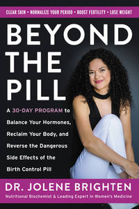 Beyond the Pill : A 30-Day Program to Balance Your Hormones, Reclaim Your Body, and Reverse the...