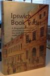 Ipswich Book Trades: A Biographical Directory of Persons Connected with the Book & Periodical Trades in Ipswich