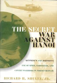 image of The Secret War Against Hanoi: Kennedy's and Johnson's Use of Spies, Saboteurs, and Covert Warriors In North Vietnam