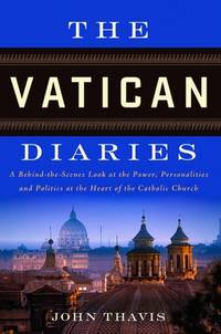 The Vatican Diaries: A Behind-the-Scenes Look at the Power, Personalities and Politics at the...