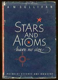 Stars and Atoms Have No Size: Poems of Science and Industry by A.M SULLIVAN - Signed First Edition - 1946 - from Between the Covers- Rare Books, Inc. ABAA (SKU: 35401)