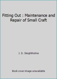 Fitting Out : Maintenance and Repair of Small Craft by J. D. Sleightholme - 1977