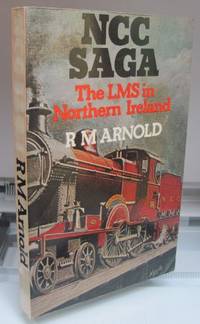 N. C. C. Saga: London, Midland and Scottish Railway in Northern Ireland by Arnold, R.M