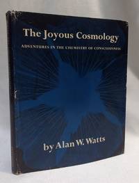 The Joyous Cosmology - Adventures In The Chemistry Of Consciousness (LSD / Mescaline / Psilocybin Mushrooms) by Watts,  Alan W. with a foreword by Timothy Leary & Richard Alpert - 1962