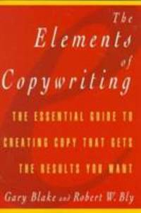 Elements of Copywriting : The Essential Guide to Creating Copy That Gets the Results You Want by Gary Blake; Robert W. Bly - 2019