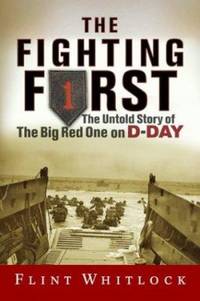 The Fighting First: The Untold Story of the Big Red One on D-Day by Whitlock, Flint - 2004