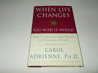 When Life Changes or You Wish It Would: How to Survive and Thrive in Uncertain Times