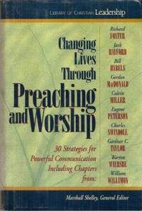 Changing Lives Through Preaching and Worship : 30 Strategies for Powerful Communication
