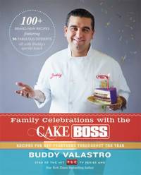 Family Celebrations with the Cake Boss: Recipes for Get-Togethers Throughout the Year