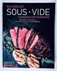 The Complete Sous Vide CookBook For Beginners: Easy Recipes And Meals For Effortless Everyday...